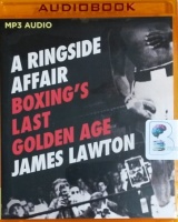 A Ringside Affair - Boxing's Last Golden Age written by James Lawton performed by Tim Bentinck on MP3 CD (Unabridged)